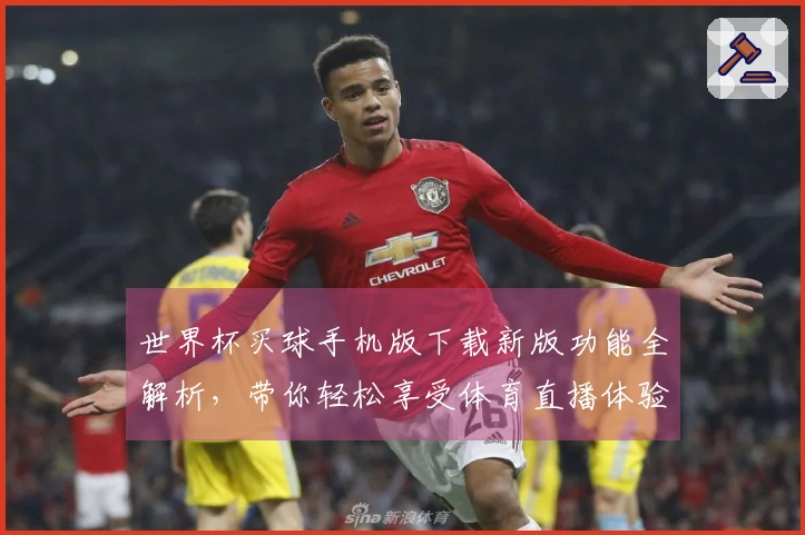 世界杯买球手机版下载新版功能全解析，带你轻松享受体育直播体验