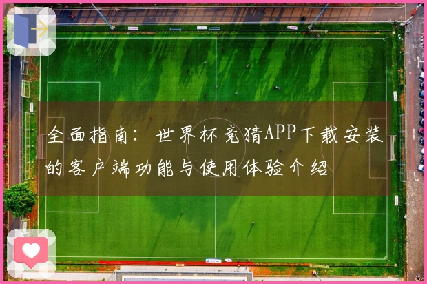 全面指南：世界杯竞猜APP下载安装的客户端功能与使用体验介绍