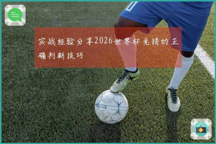 实战经验分享2026世界杯竞猜的正确判断技巧
